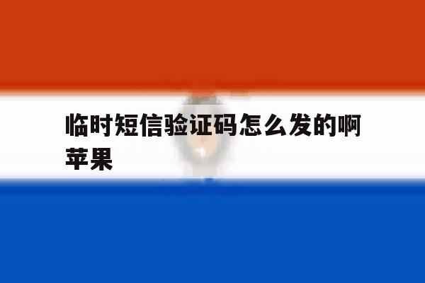 临时短信验证码怎么发的啊苹果 临时短信验证码怎么发的啊苹果