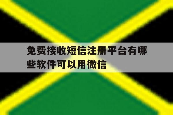 免费接收短信注册平台有哪些软件可以用微信 免费接收短信注册平台有哪些软件可以用微信