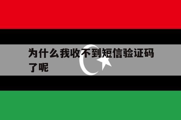 为什么我收不到短信验证码了呢 为什么我收不到短信验证码了呢