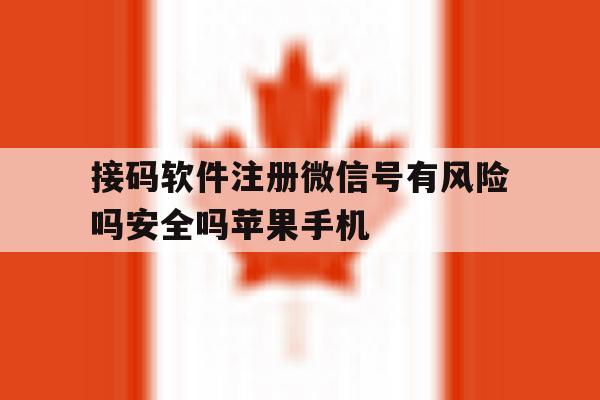 包含接码软件注册微信号有风险吗安全吗苹果手机的词条 包含接码软件注册微信号有风险吗安全吗苹果手机的词条