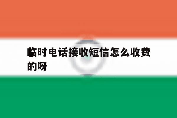 临时电话接收短信怎么收费的呀 临时电话接收短信怎么收费的呀