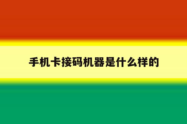 手机卡接码机器是什么样的 手机卡接码机器是什么样的