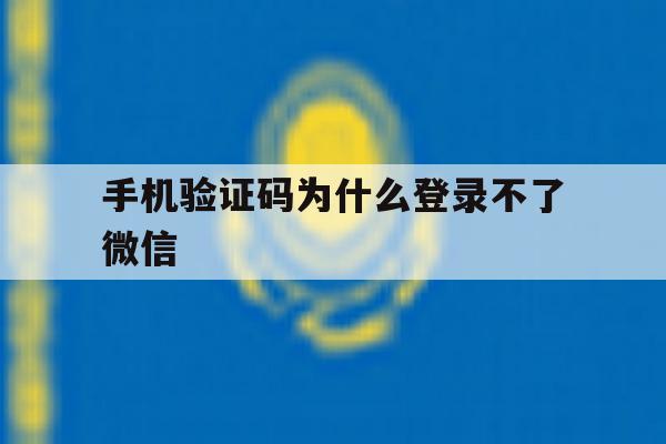 手机验证码为什么登录不了微信 手机验证码为什么登录不了微信