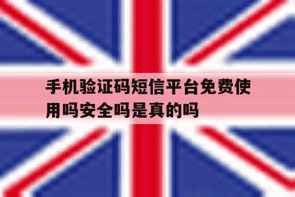 包含手机验证码短信平台免费使用吗安全吗是真的吗的词条 包含手机验证码短信平台免费使用吗安全吗是真的吗的词条