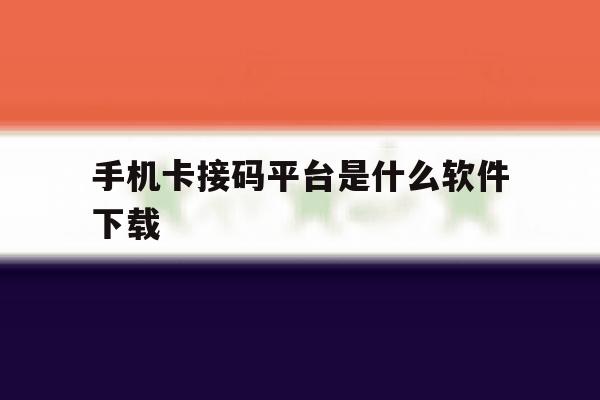 手机卡接码平台是什么软件下载 手机卡接码平台是什么软件下载