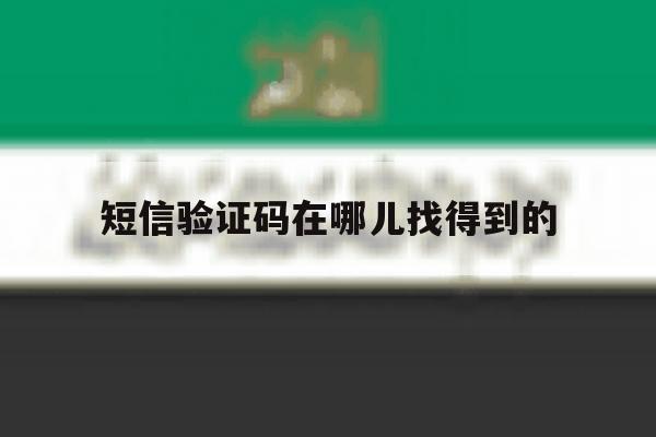 短信验证码在哪儿找得到的 短信验证码在哪儿找得到的