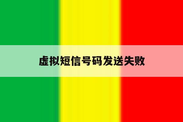 虚拟短信号码发送失败 虚拟短信号码发送失败