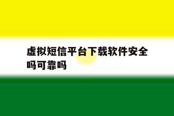 虚拟短信平台下载软件安全吗可靠吗 虚拟短信平台下载软件安全吗可靠吗