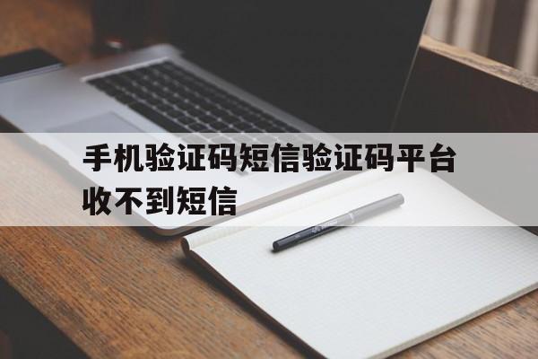 手机验证码短信验证码平台收不到短信 手机验证码短信验证码平台收不到短信