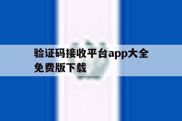 验证码接收平台app大全免费版下载 验证码接收平台app大全免费版下载