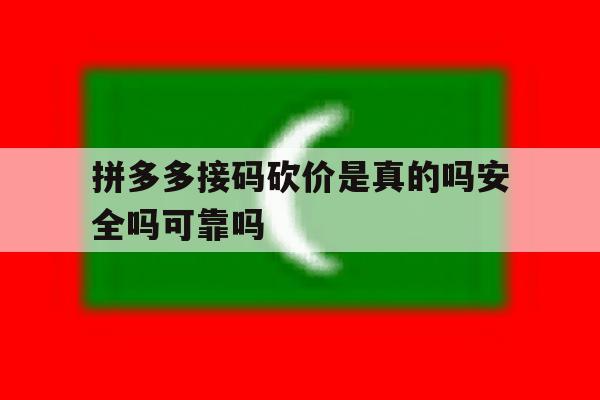 包含拼多多接码砍价是真的吗安全吗可靠吗的词条 包含拼多多接码砍价是真的吗安全吗可靠吗的词条