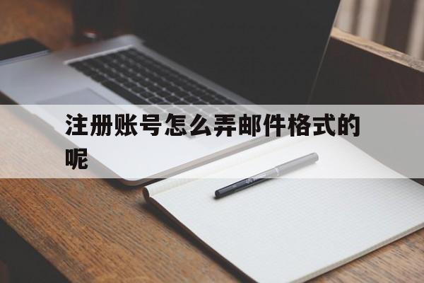 包含注册账号怎么弄邮件格式的呢的词条 包含注册账号怎么弄邮件格式的呢的词条