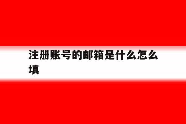 注册账号的邮箱是什么怎么填