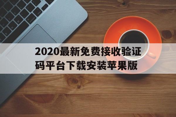 关于2020最新免费接收验证码平台下载安装苹果版的信息 关于2020最新免费接收验证码平台下载安装苹果版的信息