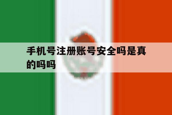 手机号注册账号安全吗是真的吗吗