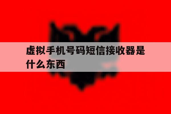 虚拟手机号码短信接收器是什么东西 虚拟手机号码短信接收器是什么东西