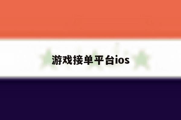 游戏接单平台ios 游戏接单平台ios