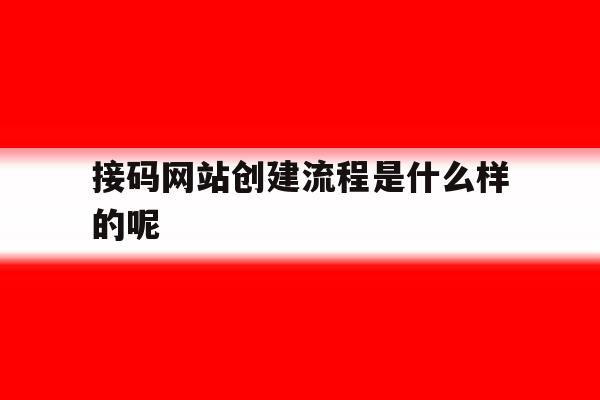 包含接码网站创建流程是什么样的呢的词条 包含接码网站创建流程是什么样的呢的词条