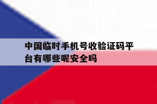 包含中国临时手机号收验证码平台有哪些呢安全吗的词条 包含中国临时手机号收验证码平台有哪些呢安全吗的词条