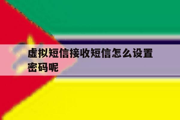 虚拟短信接收短信怎么设置密码呢 虚拟短信接收短信怎么设置密码呢