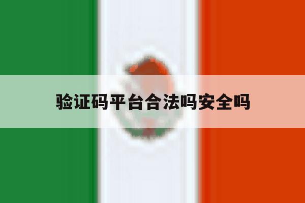 验证码平台合法吗安全吗 验证码平台合法吗安全吗