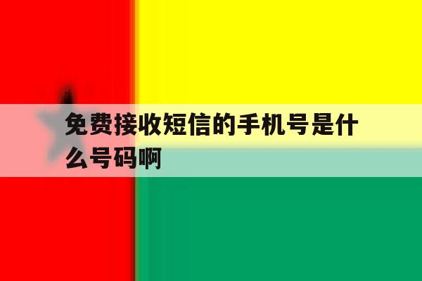 免费接收短信的手机号是什么号码啊 免费接收短信的手机号是什么号码啊
