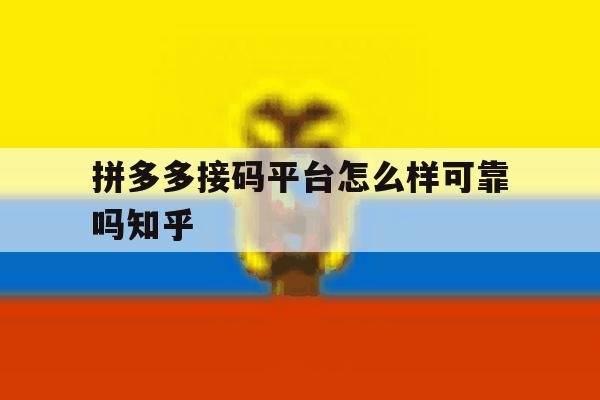 拼多多接码平台怎么样可靠吗知乎的简单介绍 拼多多接码平台怎么样可靠吗知乎的简单介绍