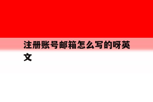 注册账号邮箱怎么写的呀英文