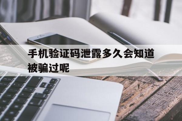 手机验证码泄露多久会知道被骗过呢的简单介绍 手机验证码泄露多久会知道被骗过呢的简单介绍