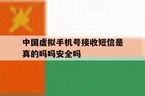 关于中国虚拟手机号接收短信是真的吗吗安全吗的信息 关于中国虚拟手机号接收短信是真的吗吗安全吗的信息