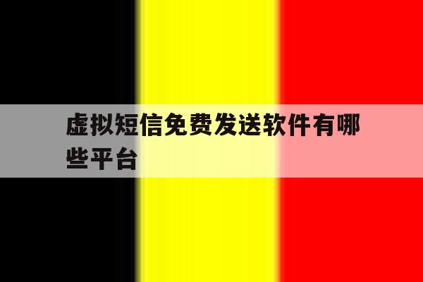 虚拟短信免费发送软件有哪些平台 虚拟短信免费发送软件有哪些平台