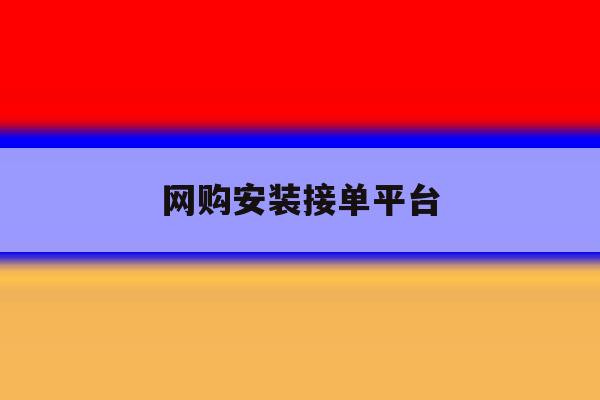 网购安装接单平台 网购安装接单平台