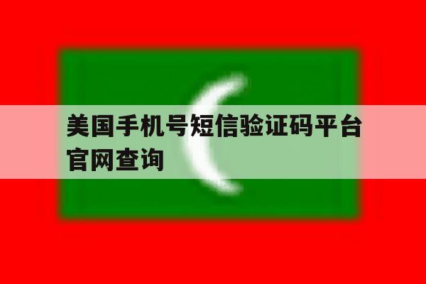 美国手机号短信验证码平台官网查询 美国手机号短信验证码平台官网查询