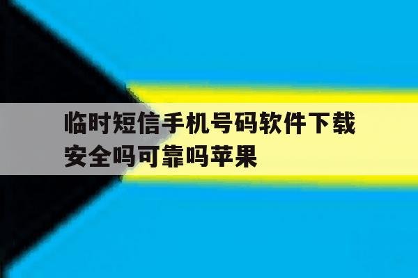 临时短信手机号码软件下载安全吗可靠吗苹果的简单介绍 临时短信手机号码软件下载安全吗可靠吗苹果的简单介绍