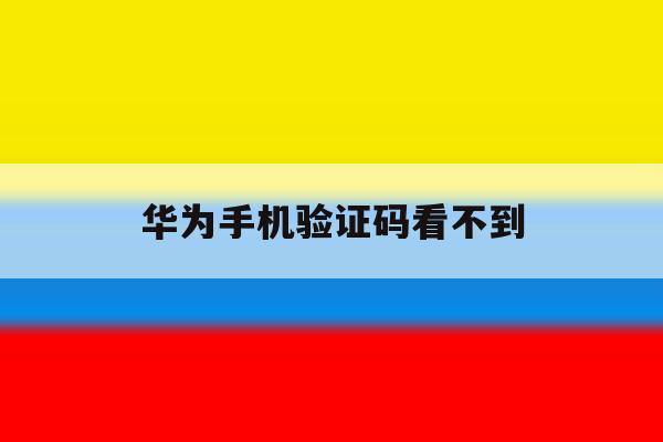 华为手机验证码看不到 华为手机验证码看不到