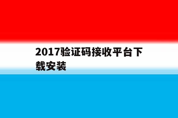 关于2017验证码接收平台下载安装的信息 关于2017验证码接收平台下载安装的信息
