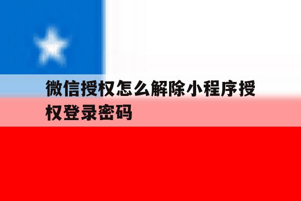 微信授权怎么解除小程序授权登录密码