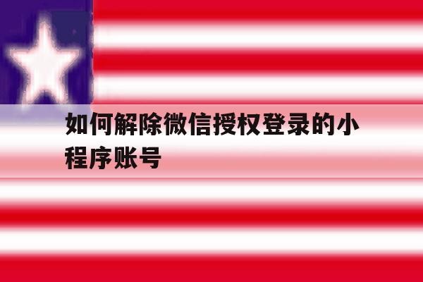 如何解除微信授权登录的小程序账号