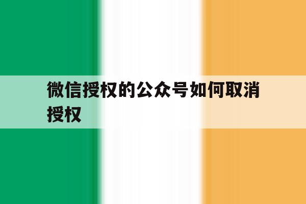 微信授权的公众号如何取消授权 微信授权的公众号如何取消授权