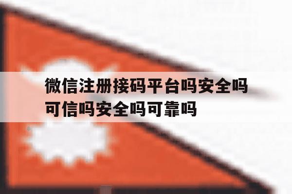 包含微信注册接码平台吗安全吗可信吗安全吗可靠吗的词条 包含微信注册接码平台吗安全吗可信吗安全吗可靠吗的词条