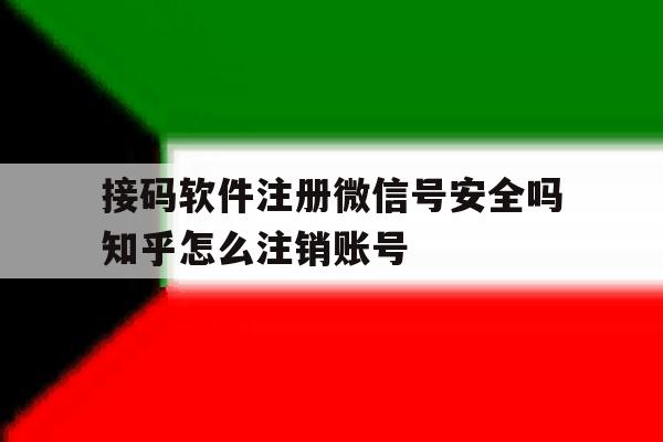 关于接码软件注册微信号安全吗知乎怎么注销账号的信息