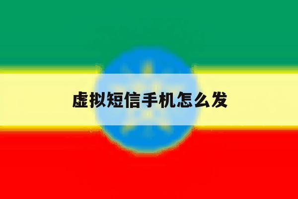 虚拟短信手机怎么发 虚拟短信手机怎么发