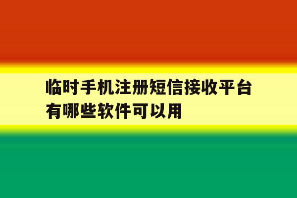 包含临时手机注册短信接收平台有哪些软件可以用的词条 包含临时手机注册短信接收平台有哪些软件可以用的词条