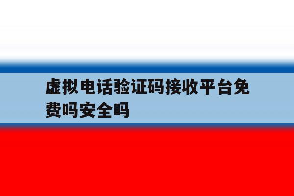 包含虚拟电话验证码接收平台免费吗安全吗的词条 包含虚拟电话验证码接收平台免费吗安全吗的词条