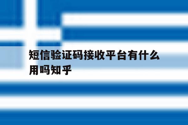 短信验证码接收平台有什么用吗知乎的简单介绍 短信验证码接收平台有什么用吗知乎的简单介绍