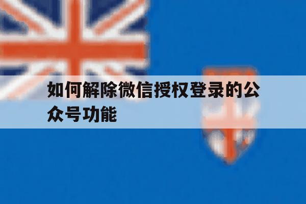 如何解除微信授权登录的公众号功能