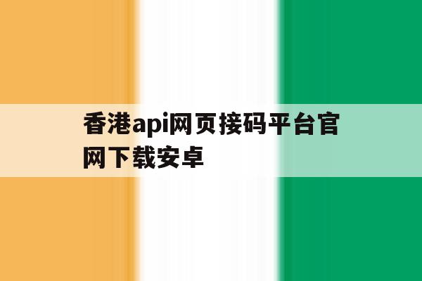 香港api网页接码平台官网下载安卓 香港api网页接码平台官网下载安卓
