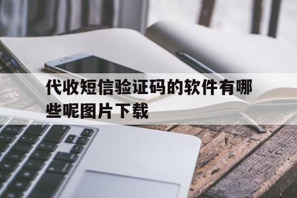 代收短信验证码的软件有哪些呢图片下载的简单介绍 代收短信验证码的软件有哪些呢图片下载的简单介绍