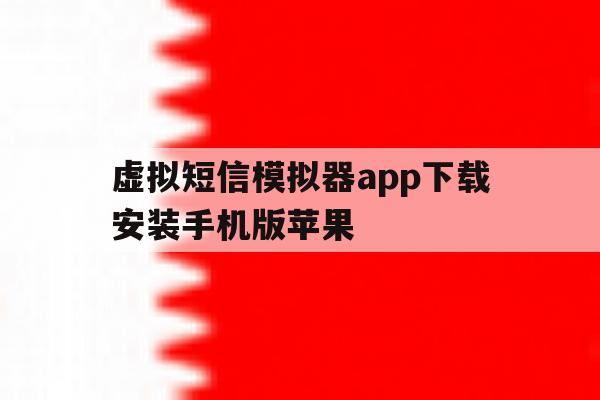 虚拟短信模拟器app下载安装手机版苹果 虚拟短信模拟器app下载安装手机版苹果
