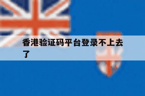 香港验证码平台登录不上去了